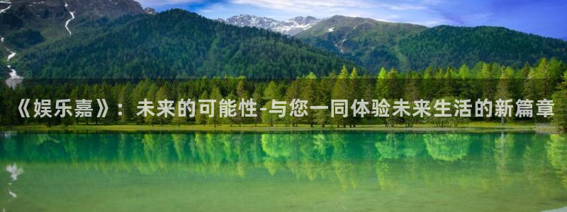 888贵宾会官网：《娱乐嘉》：未来的可能性-与您一同体验未来生活的新篇章